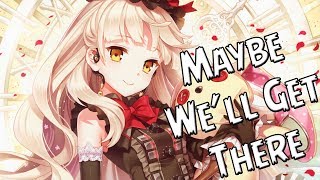 Nightcore  Maybe Well Get There ✔ [upl. by Gio299]