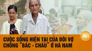 Cặp vợ chồng “bác  cháu” chồng hơn vợ 43 tuổi ở Hà Nam giờ ra sao  Toàn cảnh 24h [upl. by Nohpets]