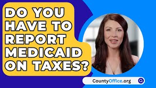 Do You Have To Report Medicaid On Taxes  CountyOfficeorg [upl. by Deyes811]