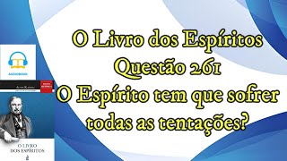 O Espírito tem que sofrer todas as tentações  Questão 261  Audiobook  livro dos espíritos [upl. by Jempty814]