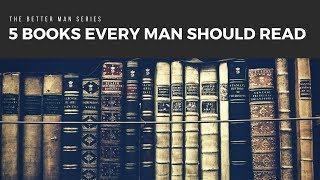 5 Books Every Man Should Read  The Better Man Series [upl. by Martinez224]