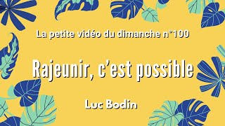 RAJEUNIR CEST POSSIBLE  La petite vidéo du dimanche n°100 [upl. by Zelle]