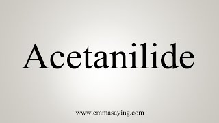 How To Say Acetanilide [upl. by Annej]