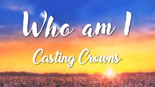 Who am I  Casting Crowns Lyrics [upl. by Karlise777]