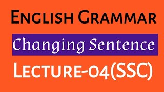 Changing Sentence  Lecture04  English Grammar Course  SSC 2025 [upl. by Lemmueu]