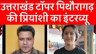 पिथौरागढ़  उत्तराखंड टॉपर प्रियांशी का इंटरव्यू  कैसे की तैयारी  जानिये  Pithoragarh news [upl. by Assiran273]