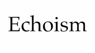 How to Pronounce Echoism [upl. by Sarina]