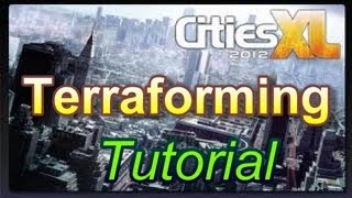 Cities XL 2012  Terraforming Tutorial [upl. by Streetman456]