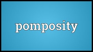 Pomposity Meaning [upl. by Attiuqihc411]