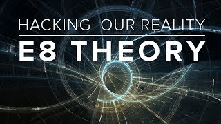 Hacking Our Reality E8 Theory Official [upl. by Dlorag636]