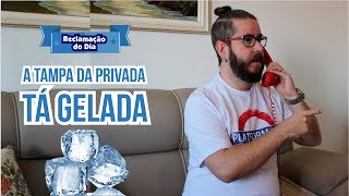 Reclamação do Dia A Tampa da Privada tá GELADA [upl. by Enyrb]