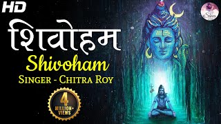 Shivoham Shivoham  शिवोहम शिवोहम  Chitra Roy  ArtofLivingBhajan  VERY BEAUTIFUL SONG [upl. by Geilich354]