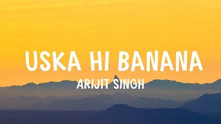 Arijit Singh  Uska Hi Banana Lyrics [upl. by Enahpad532]