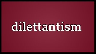 Dilettantism Meaning [upl. by Schou]