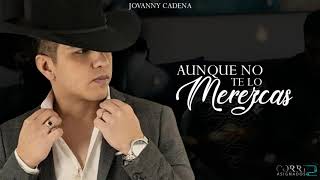 Aunque No Te Lo Merezcas  Jovanny Cadena 2019 [upl. by Nylannej]