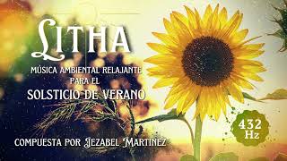 LITHA  música para el Solsticio de Verano  meditación y relajación  432Hz  JEZABEL MARTINEZ [upl. by Allsopp486]