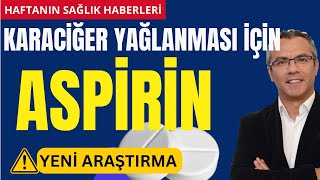 ASPİRİN Karaciğer yağlanmasını azaltıyor HAFTANIN SAĞLIK HABERLERİ [upl. by Nnaxor]