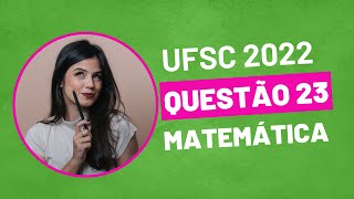 VESTIBULAR UFSC 2022  QUESTÃO 23 MATEMÁTICA [upl. by Oiretule104]