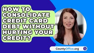 How To Consolidate Credit Card Debt Without Hurting Your Credit  CountyOfficeorg [upl. by Ratcliffe]