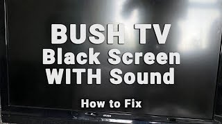 Bush TV Black Screen WITH Sound  NO Picture But Sound  10Min Fixes [upl. by Bogosian]