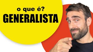 GENERALISTA  O que é ser um profissional generalista [upl. by Hardi367]