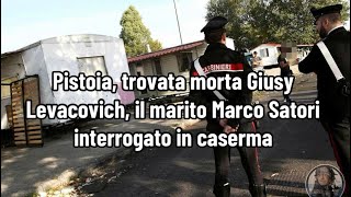 Pistoia trovata morta Giusy Levacovich il marito Marco Satori interrogato in caserma [upl. by Cher]