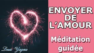 Méditation guidée pour envoyer de lamour à une personne de votre choix [upl. by Aniv178]