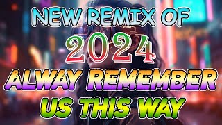 ALWAY REMEMBER US THIS WAY ❤ New Remix Of 2024 Nonstop [upl. by Boatwright]