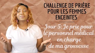 JE PRIE POUR LE PERSONNEL MEDICAL EN CHARGE DE MA GROSSESSE  JOUR 5 DU CHALLENGE DE PRIÈRE [upl. by Norri]