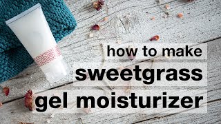 How to Make a DIY Sweetgrass Gel Moisturizer [upl. by Gardiner]