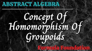 Concept Of Homomorphism Of Groupoids Abstract Algebra [upl. by Nosirb]