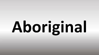 How to Pronounce Aboriginal [upl. by Ocirled]