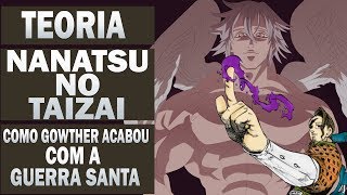 COMO GOWTHER PAROU A GUERRA SANTA  NANATSU NO TAIZAI  TEORIA PARTE 1 [upl. by Airrotal]