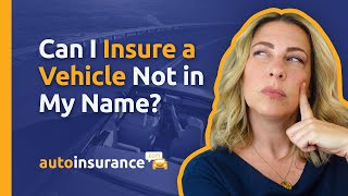 Can I Insure a Vehicle Not in My Name [upl. by Arde380]