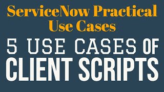 1 5 Use Cases of Client Scripts  ServiceNow Practical Use Cases [upl. by Tristas]