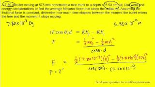 A 780g bullet moving at 575 ms penetrates a tree trunk to a depth of 550 cm a Use work and en [upl. by Yenterb234]