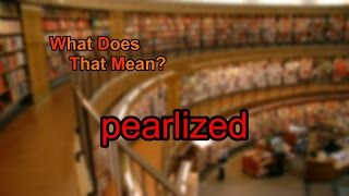 What does pearlized mean [upl. by Irme]