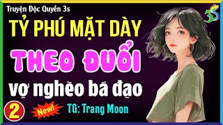 Tỷ phú mặt dày theo đuổi vợ nghèo bá đạo Tập 2 Đọc truyện ngôn tình hay nhất [upl. by Tamas527]