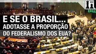 E se o Brasil adotasse a proporção do federalismo dos EUA [upl. by Quinlan964]