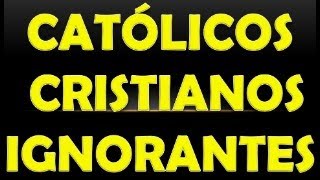 CATÓLICOS CRISTIANOS IGNORANTES [upl. by Peta324]