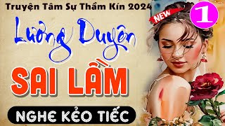 Mới nghe đã thấy hay rồi LƯƠNG DUYÊN SAI LẦM  Tập 1  Kể chuyện thầm kín đêm khuya 2024 [upl. by Emery496]