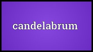 Candelabrum Meaning [upl. by Bernhard]