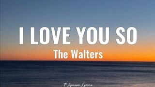 The Walters  I LOVE YOU SO Lyrics [upl. by Amehsat]