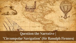 Question the Narrative  quotCircumpolar Navigationquot Sir Ranulph Fiennes [upl. by Eux416]