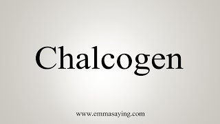 How To Say Chalcogen [upl. by Shult]