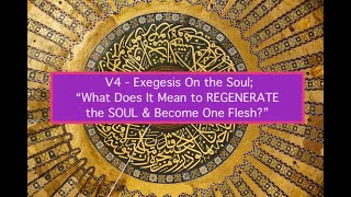 V4  Exegesis On the Soul quotWhat Does It Mean to REGENERATE the SOUL amp Become One Fleshquot [upl. by Ihcur]