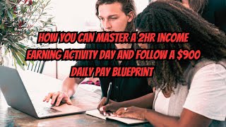 How You Can Master A 2HR income earning activity day and follow a 900 daily pay blueprint [upl. by Remle]