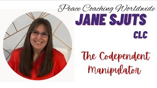 The Codependent Manipulator from Jane Sjuts peacecoachingworldwidecom [upl. by Cordelia]