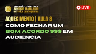 Como fechar um bom acordo  em audiência  AQUECIMENTO  AULA 8 [upl. by Midis]