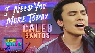 Caleb Santos — I Need You More Today  LIVE On Air [upl. by Burkhard]